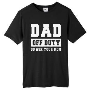 DAD OFF DUTY GO ASK YOUR MOM I Love Daddy Fathers Day Tall Fusion ChromaSoft Performance T-Shirt