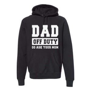 DAD OFF DUTY GO ASK YOUR MOM I Love Daddy Fathers Day Premium Hoodie