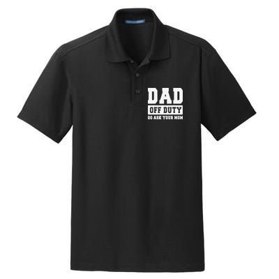 DAD OFF DUTY GO ASK YOUR MOM I Love Daddy Fathers Day Dry Zone Grid Polo