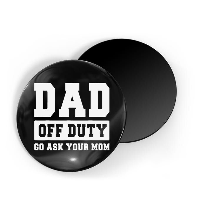 DAD OFF DUTY GO ASK YOUR MOM I Love Daddy Fathers Day Magnet