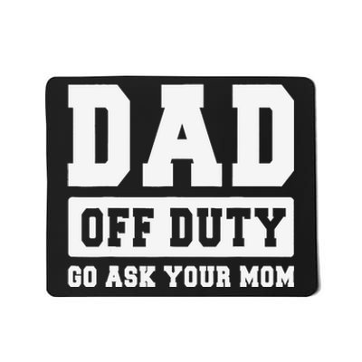 DAD OFF DUTY GO ASK YOUR MOM I Love Daddy Fathers Day Mousepad