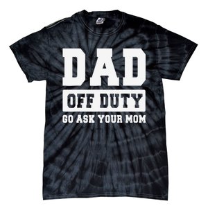 DAD OFF DUTY GO ASK YOUR MOM I Love Daddy Fathers Day Tie-Dye T-Shirt