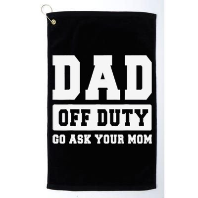 DAD OFF DUTY GO ASK YOUR MOM I Love Daddy Fathers Day Platinum Collection Golf Towel