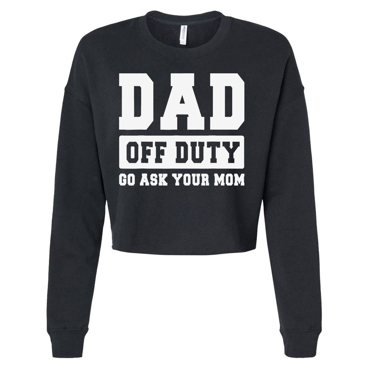 DAD OFF DUTY GO ASK YOUR MOM I Love Daddy Fathers Day Cropped Pullover Crew
