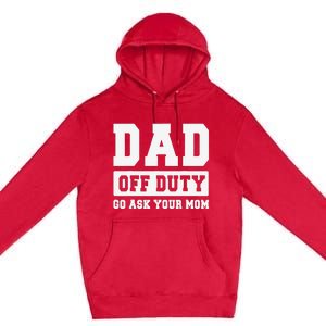 DAD OFF DUTY GO ASK YOUR MOM I Love Daddy Fathers Day Premium Pullover Hoodie