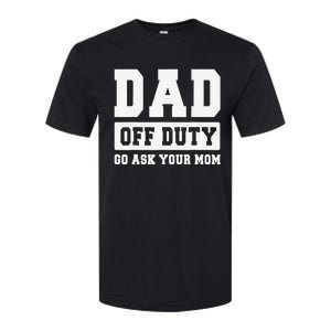 DAD OFF DUTY GO ASK YOUR MOM I Love Daddy Fathers Day Softstyle CVC T-Shirt