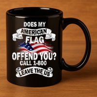 Does My American Flag Offend You Call 7-800 Leave Us Alone 11oz C Handle Ceramic Mug
