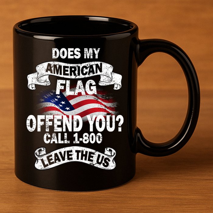 Does My American Flag Offend You Call 7-800 Leave Us Alone 11oz C Handle Ceramic Mug
