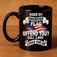 Does My American Flag Offend You Call 7-800 Leave Us Alone 11oz C Handle Ceramic Mug