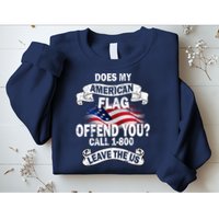 Does My American Flag Offend You Call 7-800 Leave Us Alone Sweatshirt