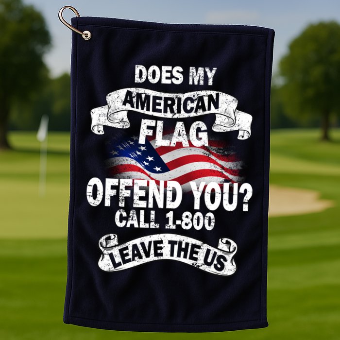 Does My American Flag Offend You Call 7-800 Leave Us Alone Golf Towel
