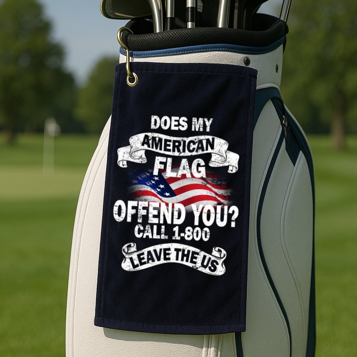 Does My American Flag Offend You Call 7-800 Leave Us Alone Golf Towel
