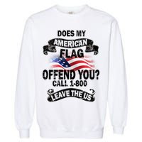 Does My American Flag Offend You Call 7-800 Leave Us Alone Garment-Dyed Sweatshirt