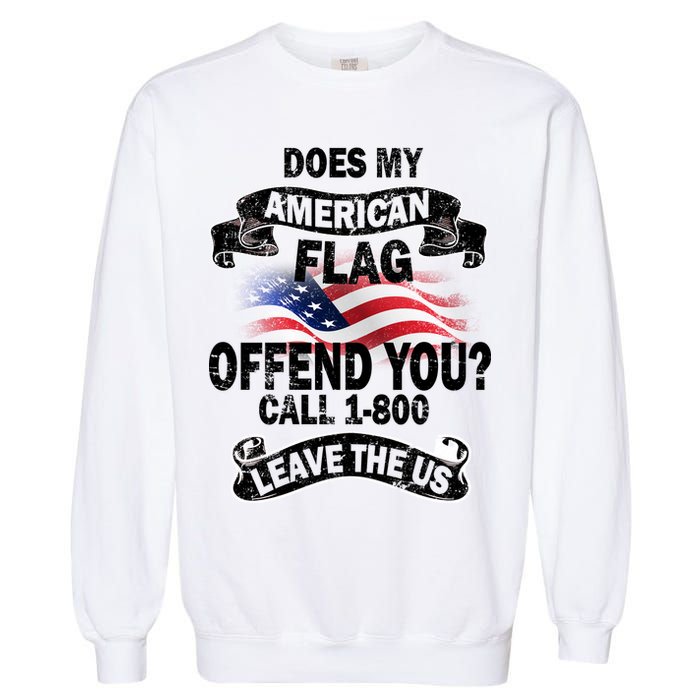 Does My American Flag Offend You Call 7-800 Leave Us Alone Garment-Dyed Sweatshirt