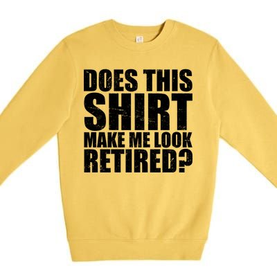 Does This Shirt Make Me Look Retired? Premium Crewneck Sweatshirt