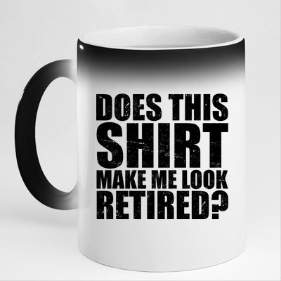 Does This Shirt Make Me Look Retired? 11oz Black Color Changing Mug