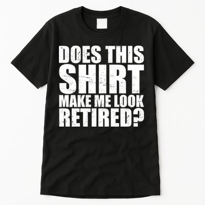 Does This Shirt Make Me Look Retired? Tall T-Shirt