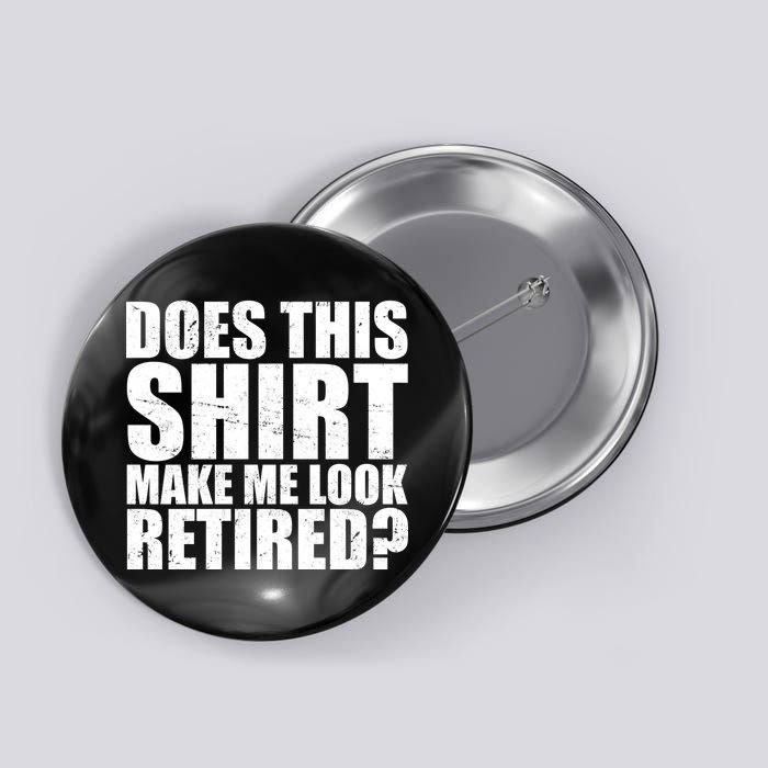 Does This Shirt Make Me Look Retired? Button