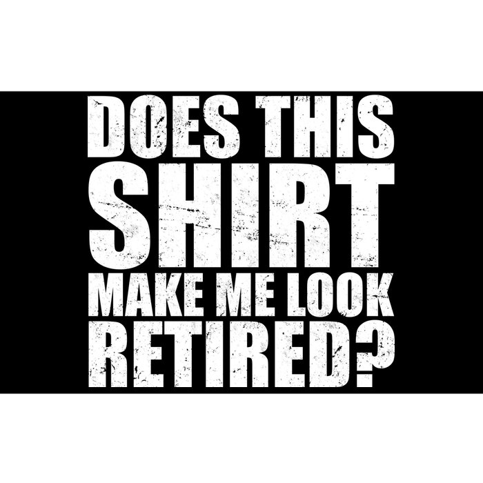 Does This Shirt Make Me Look Retired? Bumper Sticker