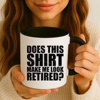 Does This Shirt Make Me Look Retired? Mug