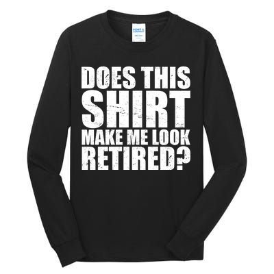 Does This Shirt Make Me Look Retired? Tall Long Sleeve T-Shirt