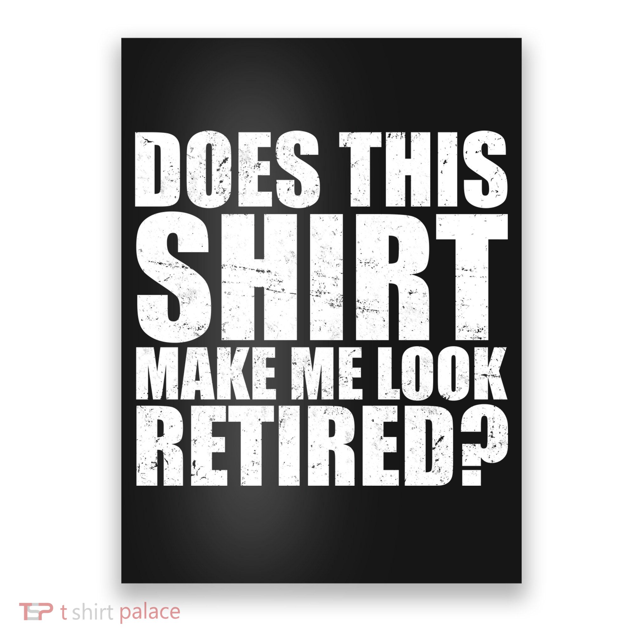 Does This Shirt Make Me Look Retired? Poster