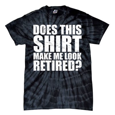 Does This Shirt Make Me Look Retired? Tie-Dye T-Shirt