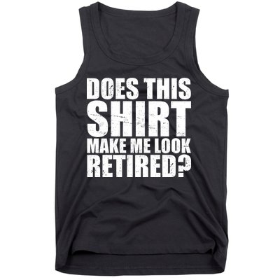 Does This Shirt Make Me Look Retired? Tank Top