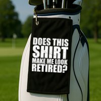 Does This Shirt Make Me Look Retired? Golf Towel
