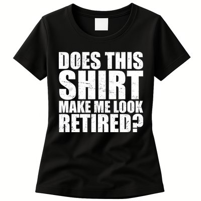 Does This Shirt Make Me Look Retired? Womens T-Shirt