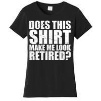 Does This Shirt Make Me Look Retired? Women's T-Shirt