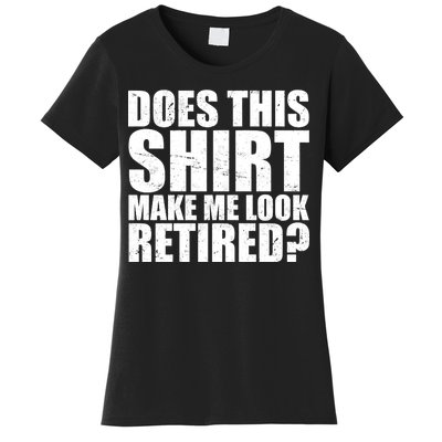 Does This Shirt Make Me Look Retired? Women's T-Shirt