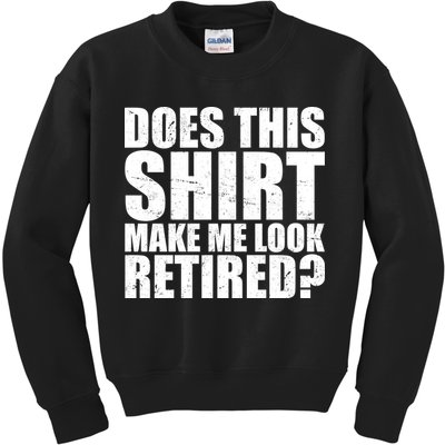 Does This Shirt Make Me Look Retired? Kids Sweatshirt