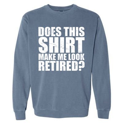 Does This Shirt Make Me Look Retired? Garment-Dyed Sweatshirt