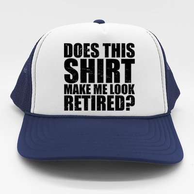 Does This Shirt Make Me Look Retired? Trucker Hat