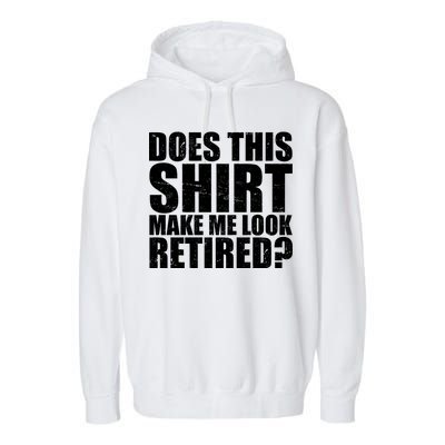 Does This Shirt Make Me Look Retired? Garment-Dyed Fleece Hoodie