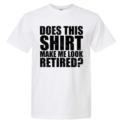 Does This Shirt Make Me Look Retired? Garment-Dyed Heavyweight T-Shirt