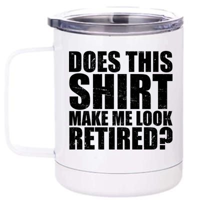 Does This Shirt Make Me Look Retired? 12 oz Stainless Steel Tumbler Cup