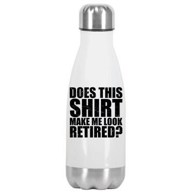 Does This Shirt Make Me Look Retired? Stainless Steel Insulated Water Bottle