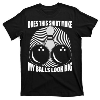 Does This Shirt Make My Balls Look Big Funny Bowling T-Shirt