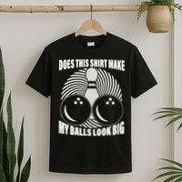 Does This Shirt Make My Balls Look Big Funny Bowling T-Shirt