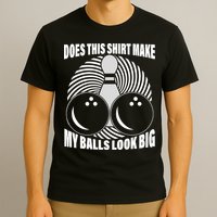 Does This Shirt Make My Balls Look Big Funny Bowling T-Shirt
