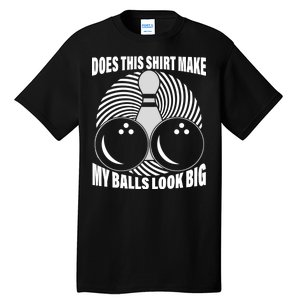 Does This Shirt Make My Balls Look Big Funny Bowling Tall T-Shirt