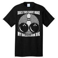 Does This Shirt Make My Balls Look Big Funny Bowling Tall T-Shirt