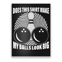 Does This Shirt Make My Balls Look Big Funny Bowling Poster