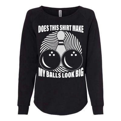 Does This Shirt Make My Balls Look Big Funny Bowling Womens California Wash Sweatshirt