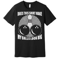 Does This Shirt Make My Balls Look Big Funny Bowling Premium T-Shirt