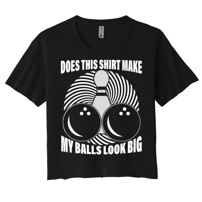 Does This Shirt Make My Balls Look Big Funny Bowling Women's Crop Top Tee