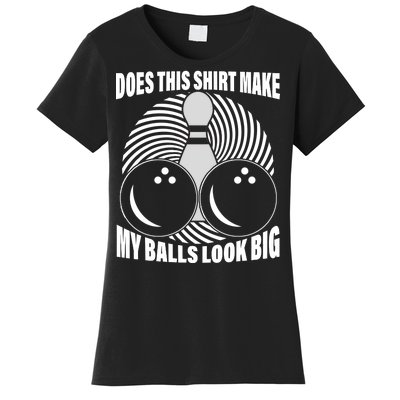 Does This Shirt Make My Balls Look Big Funny Bowling Women's T-Shirt