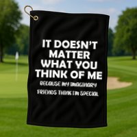 Doesn't Matter Imaginary Friends Think I'm Special Golf Towel